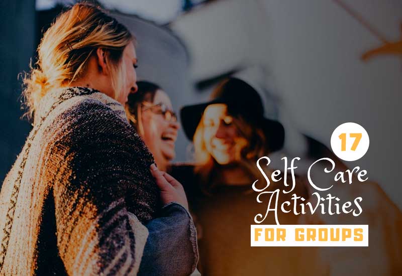 17 Fun and Totally Doable Self Care Activities for Groups